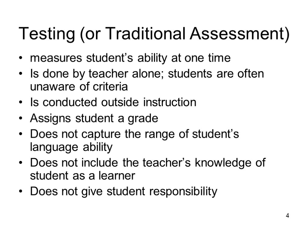 4 Testing (or Traditional Assessment) measures student’s ability at one time Is done by